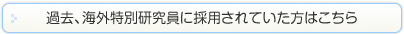 過去、海外特別研究員に採用されていた方はこちら