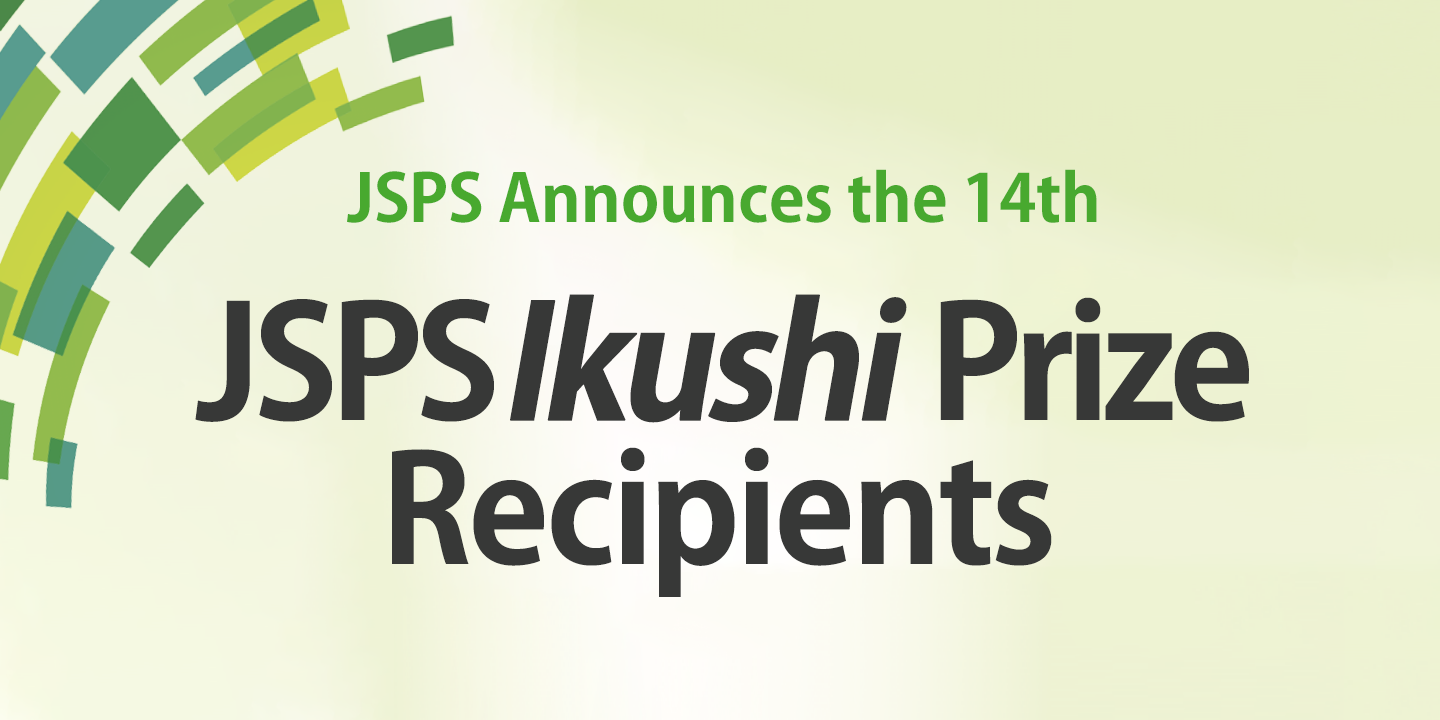 JSPS Announces the 14th JSPS IKUSHI Recipients